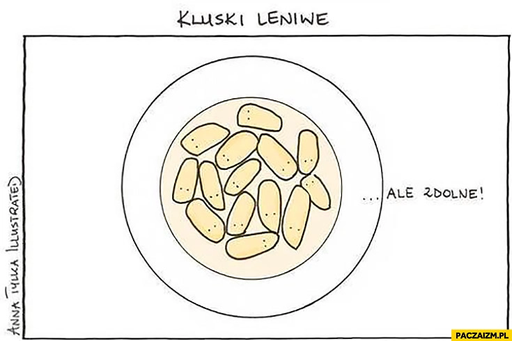 
    Kluski leniwe ale zdolne