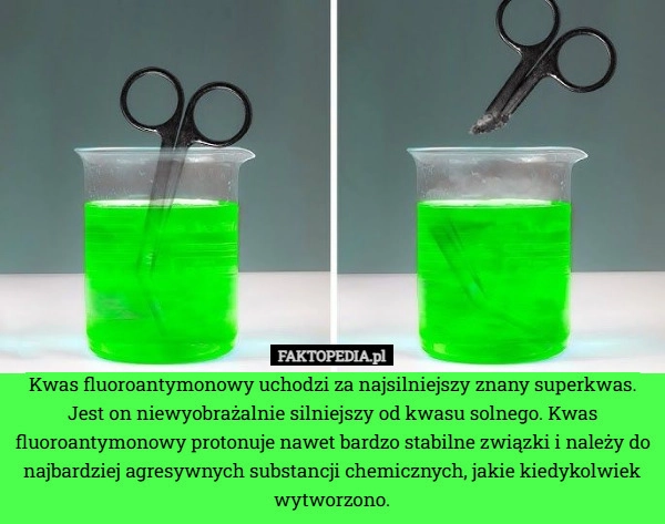 
    Kwas fluoroantymonowy uchodzi za najsilniejszy znany superkwas. Jest on