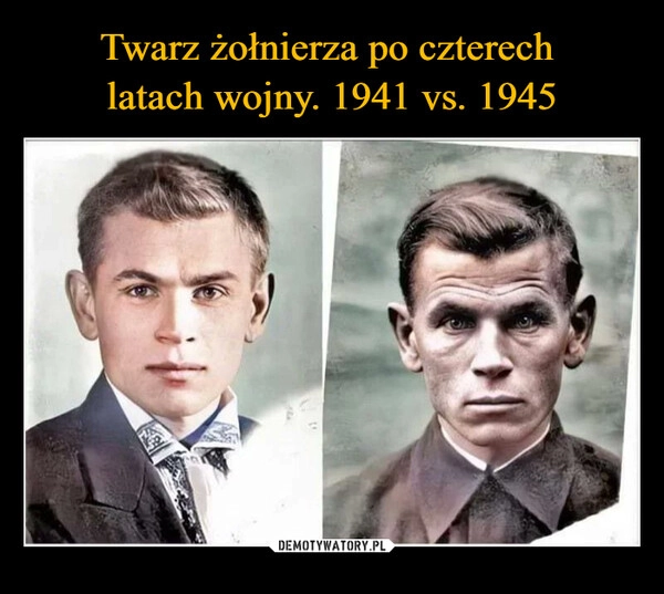 
    Twarz żołnierza po czterech 
latach wojny. 1941 vs. 1945