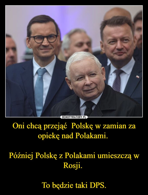 
    Oni chcą przejąć  Polskę w zamian za opiekę nad Polakami. 

Później Polskę z Polakami umieszczą w Rosji. 

To będzie taki DPS.