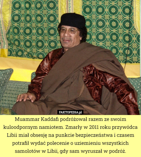 
    Muammar Kaddafi podróżował razem ze swoim kuloodpornym namiotem. Zmarły