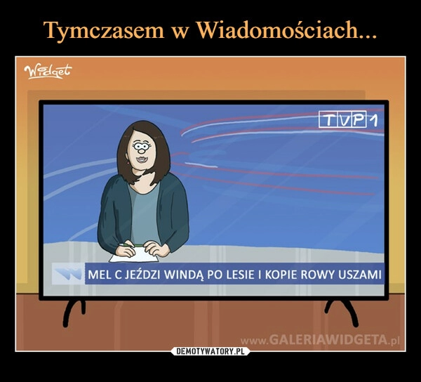 
    
Tymczasem w Wiadomościach... 