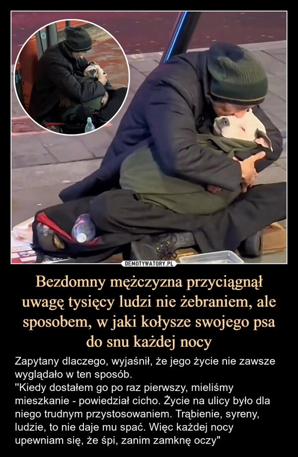 
    Bezdomny mężczyzna przyciągnął uwagę tysięcy ludzi nie żebraniem, ale sposobem, w jaki kołysze swojego psa do snu każdej nocy