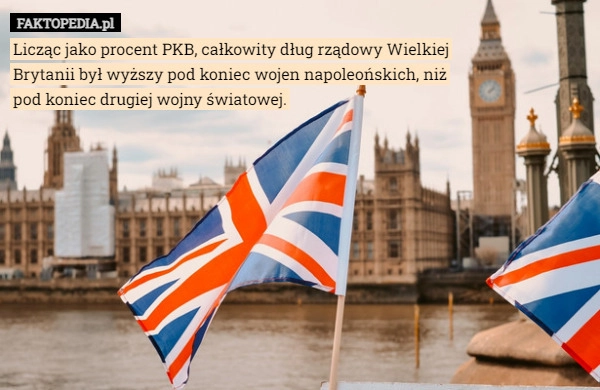 
    Licząc jako procent PKB, całkowity dług rządowy Wielkiej Brytanii był wyższy