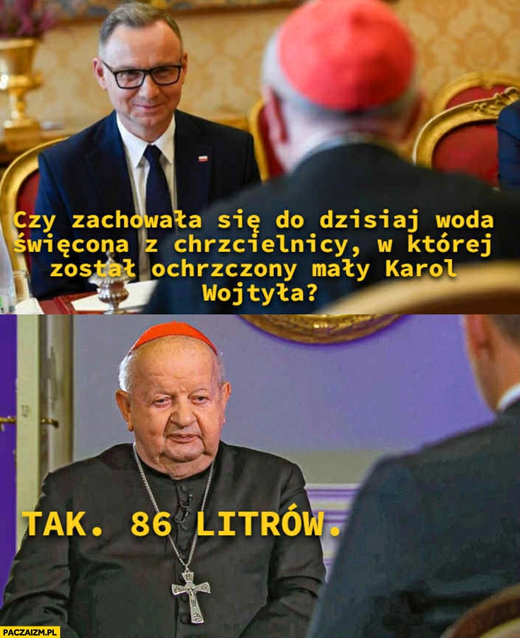 
    Duda do Dziwisza: czy zachowała się woda z chrzcielnicy w której został ochrzczony Karol Wojtyła? Tak, 86 litrów