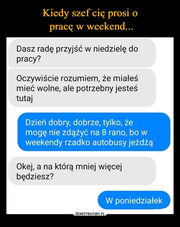 
    Kiedy szef cię prosi o
 pracę w weekend...