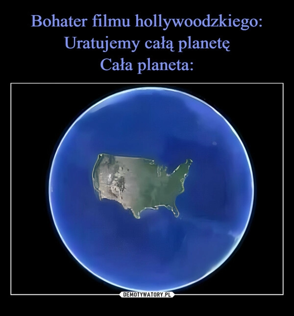 
    Bohater filmu hollywoodzkiego: Uratujemy całą planetę
Cała planeta: