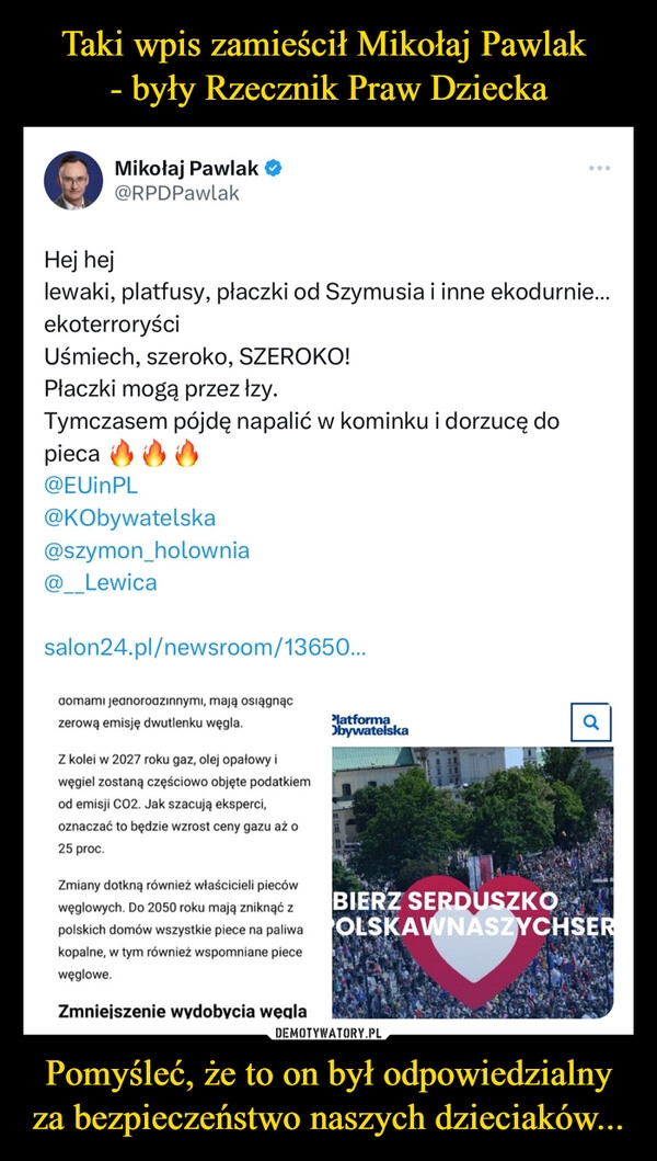 
    Taki wpis zamieścił Mikołaj Pawlak 
- były Rzecznik Praw Dziecka Pomyśleć, że to on był odpowiedzialny za bezpieczeństwo naszych dzieciaków...