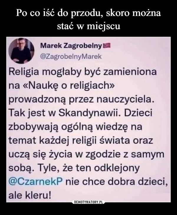 
    Po co iść do przodu, skoro można stać w miejscu 