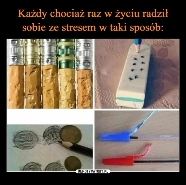 
    Każdy chociaż raz w życiu radził sobie ze stresem w taki sposób: