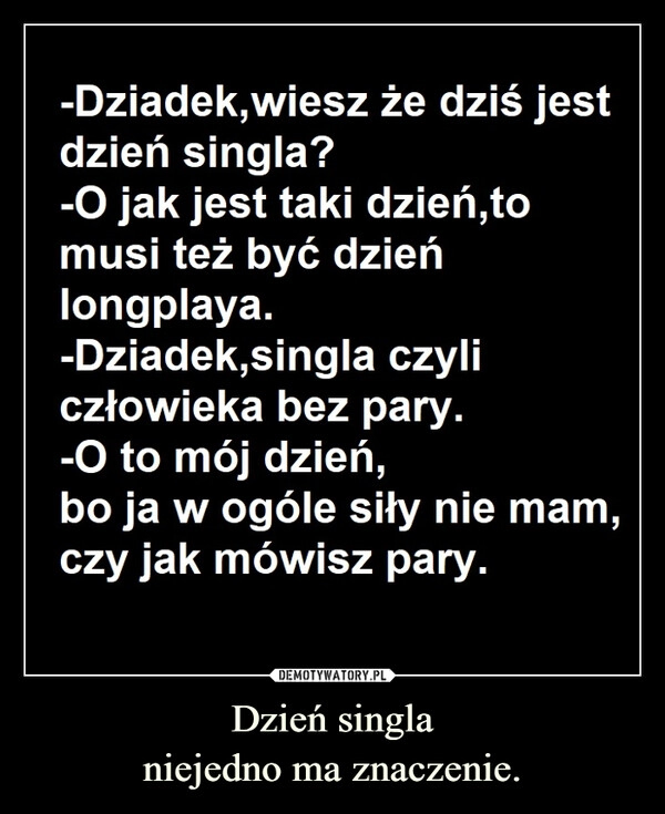 
    Dzień singla
niejedno ma znaczenie.