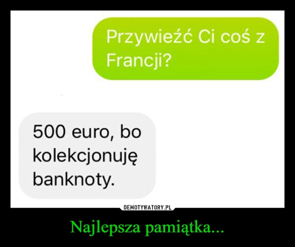 
    Najlepsza pamiątka...