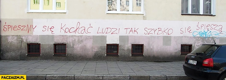 
    Śpieszmy się kochać ludzi tak szybko się spiesza napis na murze