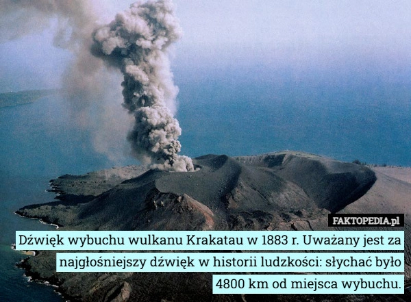 
    Dźwięk wybuchu wulkanu Krakatau w 1883 r. Uważany jest za najgłośniejszy