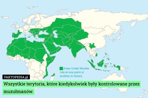 
    Wszystkie terytoria, które kiedykolwiek były kontrolowane przez muzułmanów.