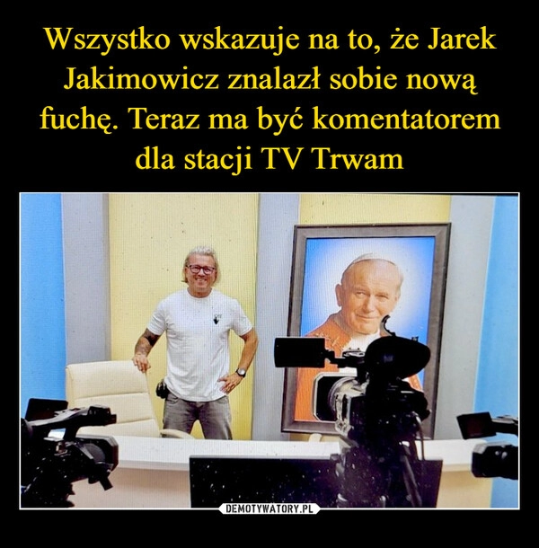 
    Wszystko wskazuje na to, że Jarek Jakimowicz znalazł sobie nową fuchę. Teraz ma być komentatorem dla stacji TV Trwam