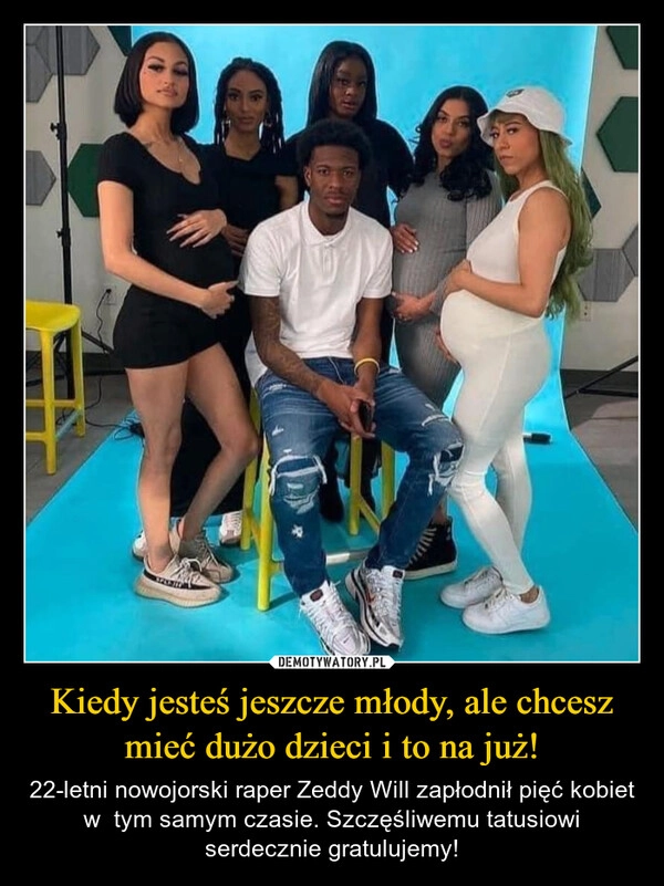 
    Kiedy jesteś jeszcze młody, ale chcesz mieć dużo dzieci i to na już!