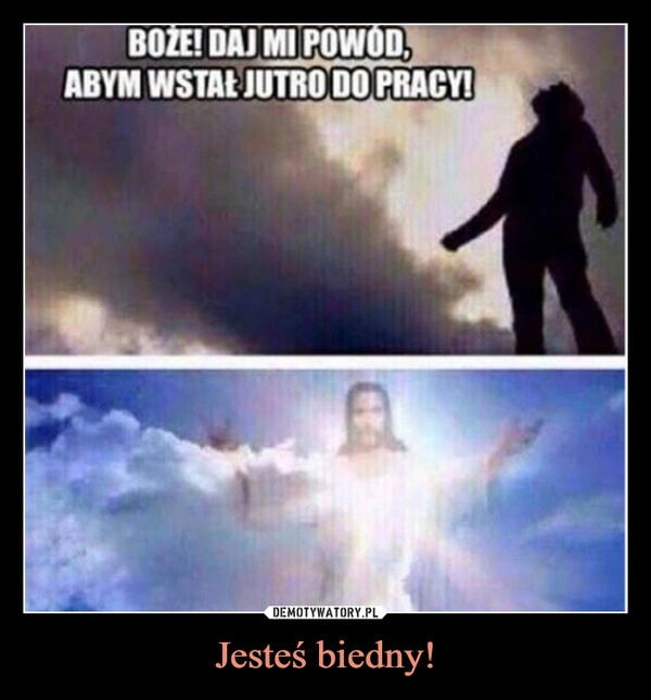 
    Jesteś biedny!