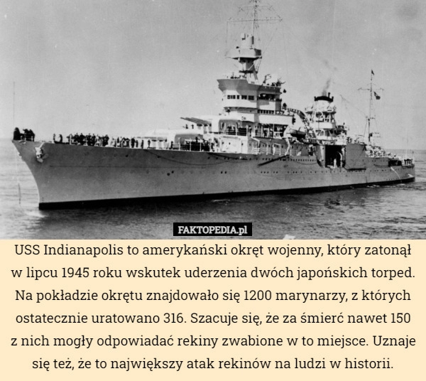 
    USS Indianapolis to amerykański okręt wojenny, który zatonął w lipcu 1945