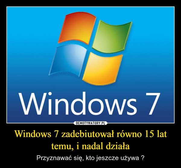 
    Windows 7 zadebiutował równo 15 lat temu, i nadal działa