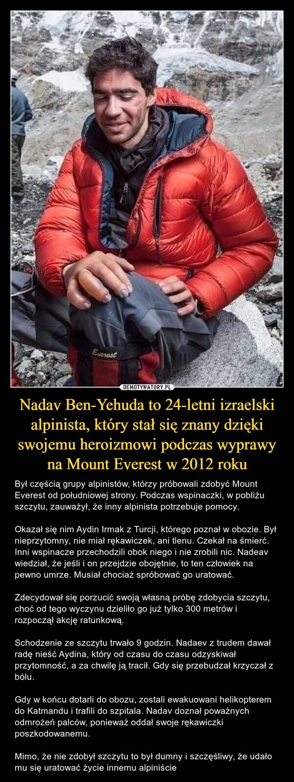 
    Nadav Ben-Yehuda to 24-letni izraelski alpinista, który stał się znany dzięki swojemu heroizmowi podczas wyprawy na Mount Everest w 2012 roku