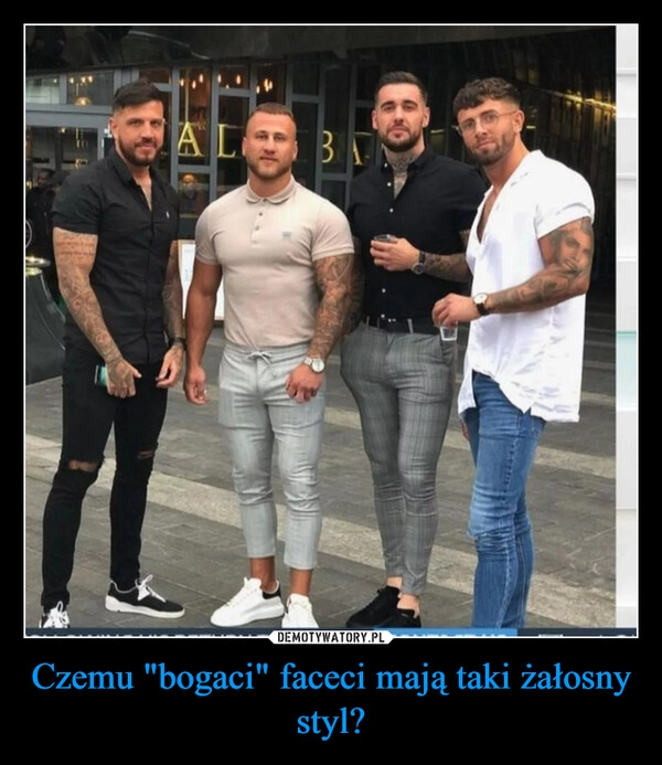 
    Czemu "bogaci" faceci mają taki żałosny styl?