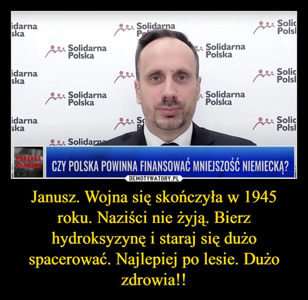 
    Janusz. Wojna się skończyła w 1945 roku. Naziści nie żyją. Bierz hydroksyzynę i staraj się dużo spacerować. Najlepiej po lesie. Dużo zdrowia!!