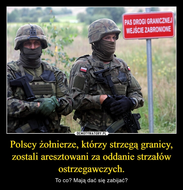 
    Polscy żołnierze, którzy strzegą granicy, zostali aresztowani za oddanie strzałów ostrzegawczych.