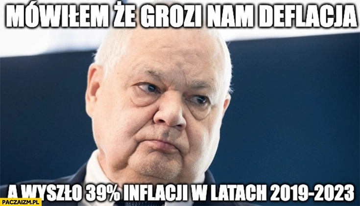 
    Glapiński mówiłem, że grozi nam deflacja, a wyszło 39% procent inflacji w latach 2019-2023