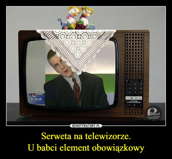 
    Serweta na telewizorze.
U babci element obowiązkowy