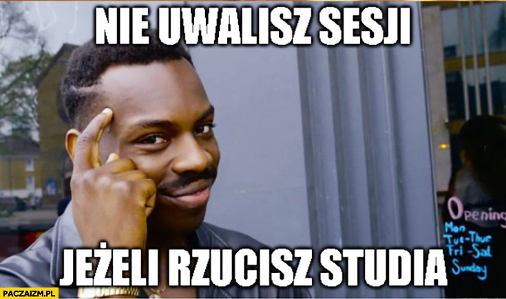 
    Nie uwalisz sesji jeżeli rzucisz studia protip lifehack