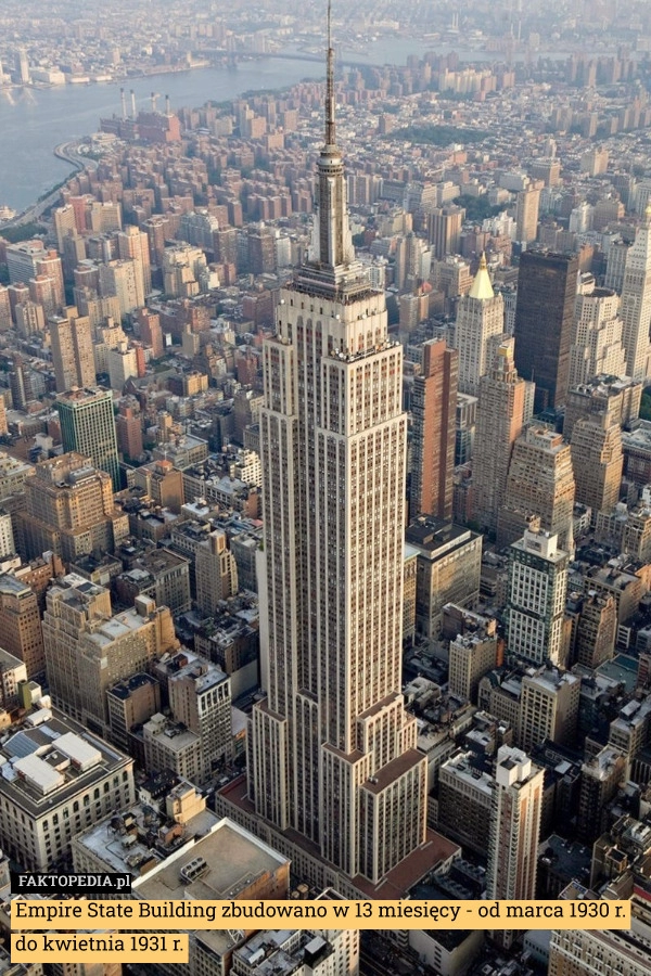 
    Empire State Building zbudowano w 13 miesięcy - od marca 1930 r. do kwietnia