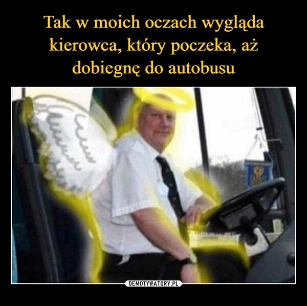 
    Tak w moich oczach wygląda kierowca, który poczeka, aż dobiegnę do autobusu