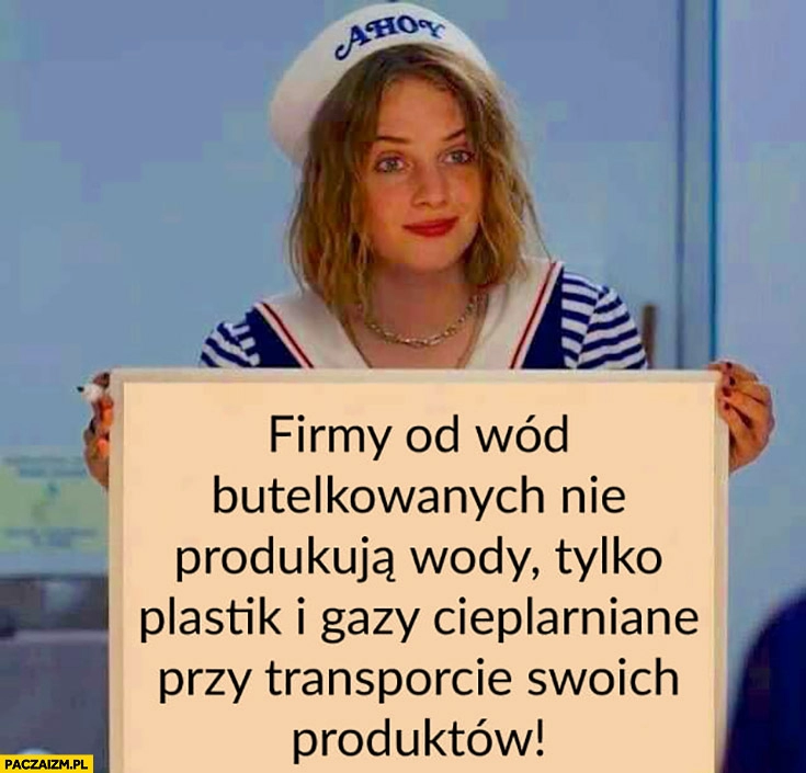 
    Firmy od wod butelkowanych nie produkują wody tylko plastik i gazy cieplarniane przy transporcie swoich produktów