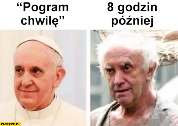 
    Pogram chwile vs 8 godzin później papież Franciszek