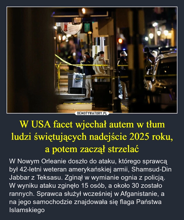 
    W USA facet wjechał autem w tłum ludzi świętujących nadejście 2025 roku, a potem zaczął strzelać