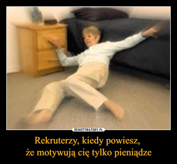 
    Rekruterzy, kiedy powiesz, 
że motywują cię tylko pieniądze