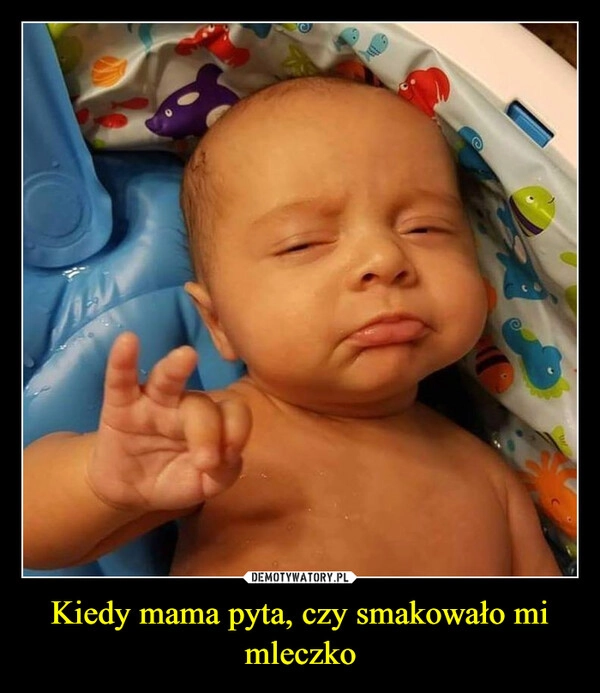 
    Kiedy mama pyta, czy smakowało mi mleczko