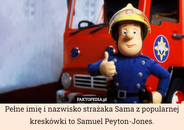 
    
			Pełne imię i nazwisko strażaka Sama z popularnej kreskówki to Samuel Peyton-Jones.					