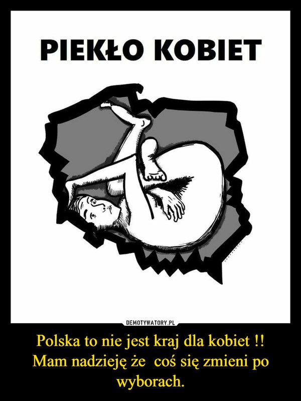 
    Polska to nie jest kraj dla kobiet !!
Mam nadzieję że  coś się zmieni po wyborach.