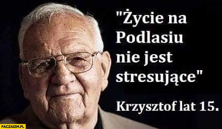 
    Życie na Podlasiu nie jest stresujące Krzysztof 15 lat stary facet