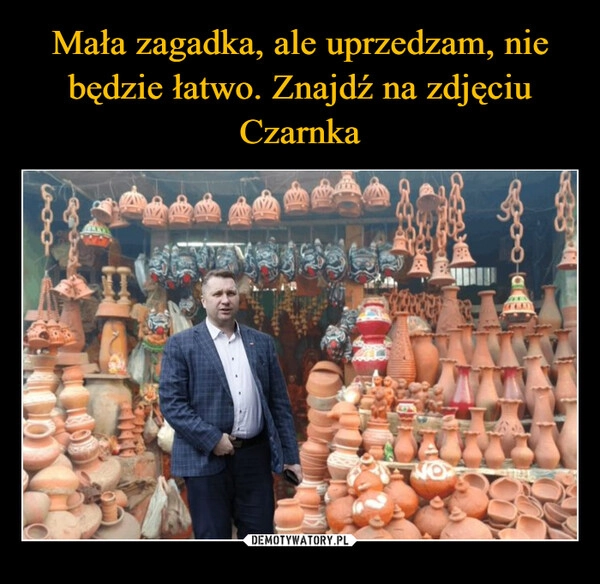 
    Mała zagadka, ale uprzedzam, nie będzie łatwo. Znajdź na zdjęciu Czarnka