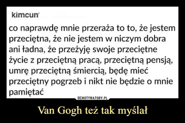 
    Van Gogh też tak myślał