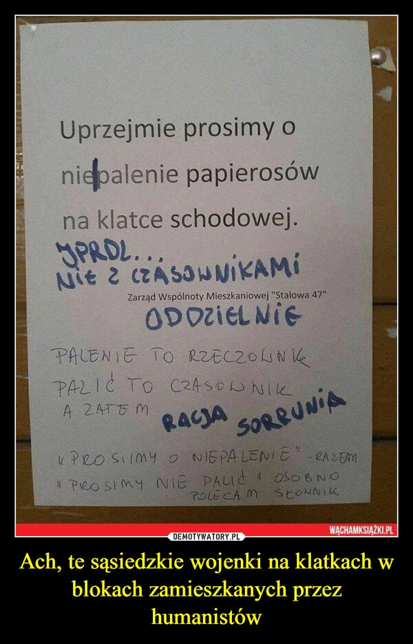 
    Ach, te sąsiedzkie wojenki na klatkach w blokach zamieszkanych przez humanistów