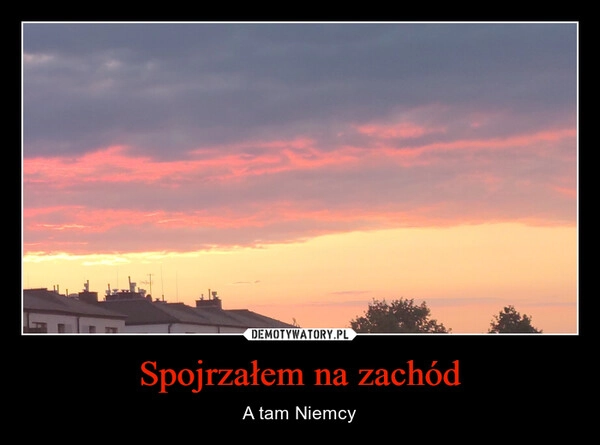 
    Spojrzałem na zachód