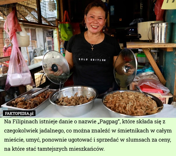 
    Na Filipinach istnieje danie o nazwie „Pagpag”, które składa się z czegokolwiek