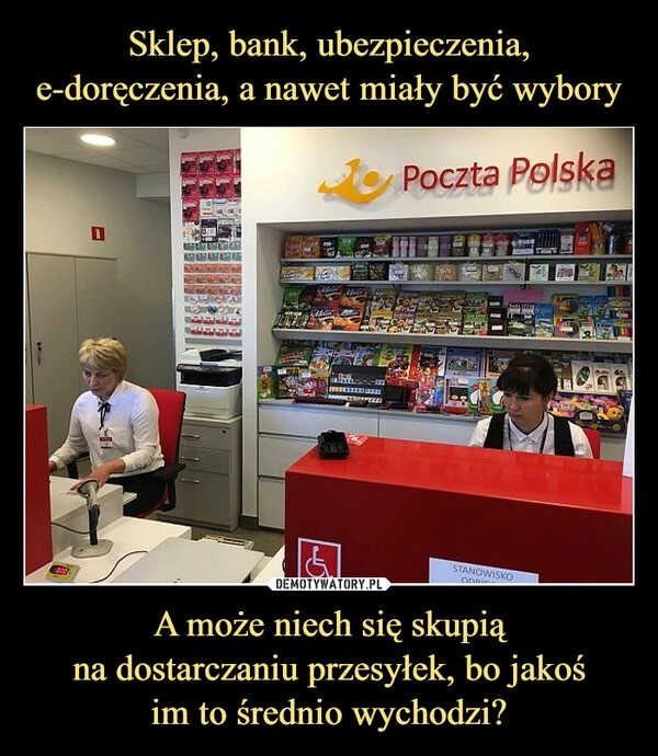 
    Sklep, bank, ubezpieczenia, e-doręczenia, a nawet miały być wybory A może niech się skupią
na dostarczaniu przesyłek, bo jakoś
im to średnio wychodzi?