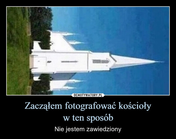 
    Zacząłem fotografować kościoły
w ten sposób