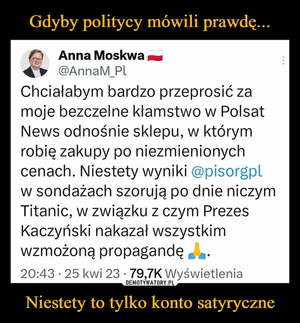 
    Gdyby politycy mówili prawdę... Niestety to tylko konto satyryczne