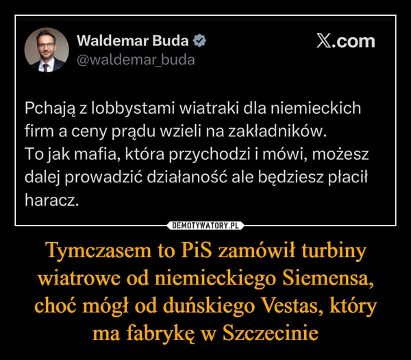 
    Tymczasem to PiS zamówił turbiny wiatrowe od niemieckiego Siemensa, choć mógł od duńskiego Vestas, który ma fabrykę w Szczecinie